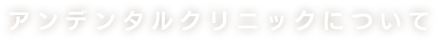 アンデンタルクリニックについて