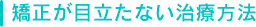 矯正が目立たない治療方法